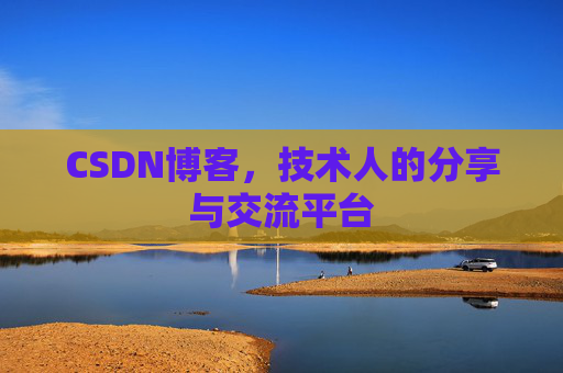 CSDN博客，技术人的分享与交流平台